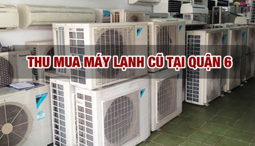 Thu mua máy lạnh cũ tại quận 6